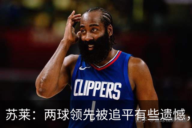 苏莱：两球领先被追平有些遗憾，但毕竟国米是意甲联赛最强的球队
